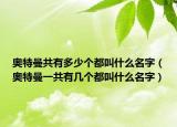 奥特曼共有多少个都叫什么名字（奥特曼一共有几个都叫什么名字）