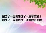 翻过了一座山越过了一道弯歌名（翻过了一座山越过一道弯歌名海城）