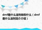 dmf是什么溶剂俗称什么（dmf是什么溶剂简介介绍）
