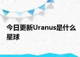今日更新Uranus是什么星球