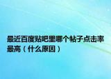 最近百度贴吧里哪个帖子点击率最高（什么原因）