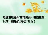 电脑主机箱尺寸对照表（电脑主机尺寸一般是多少简介介绍）