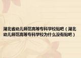 湖北省幼儿师范高等专科学校贴吧（湖北幼儿师范高等专科学校为什么没有贴吧）