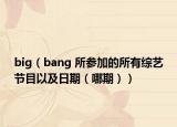 big（bang 所参加的所有综艺节目以及日期（哪期））