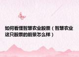 如何看懂智慧农业股票（智慧农业这只股票的前景怎么样）