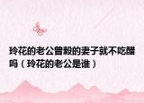 玲花的老公曾毅的妻子就不吃醋吗（玲花的老公是谁）