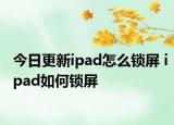 今日更新ipad怎么锁屏 ipad如何锁屏