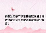 祝老公父亲节快乐的幽默说说（给老公过父亲节的说说朋友圈简介介绍）