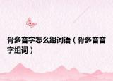 骨多音字怎么组词语（骨多音音字组词）