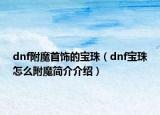 dnf附魔首饰的宝珠（dnf宝珠怎么附魔简介介绍）
