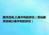 颠沛流离,以身作则的拼音（受帖颠沛流离以身作则的拼音）