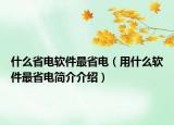什么省电软件最省电（用什么软件最省电简介介绍）