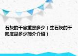 石灰的干容重是多少（生石灰的干密度是多少简介介绍）