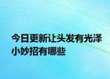 今日更新让头发有光泽小妙招有哪些