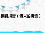 攘臂拼音（臂来的拼音）