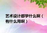 艺术设计都学什么啊（有什么用啊）