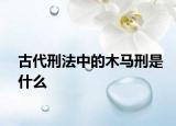 古代刑法中的木马刑是什么