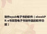 制作epub电子书的软件（ebookPK-e书部落电子书制作器的软件功能）