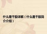 什么是干股详解（什么是干股简介介绍）