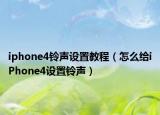 iphone4铃声设置教程（怎么给iPhone4设置铃声）