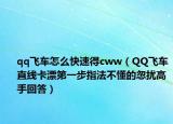 qq飞车怎么快速得cww（QQ飞车直线卡漂第一步指法不懂的忽扰高手回答）