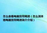 怎么查看电脑宽带网速（怎么测本地电脑宽带网速简介介绍）