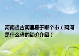 河南省古蔺县属于哪个市（蔺河是什么省的简介介绍）
