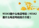 95543是什么电话号码（95542是什么电话号码简介介绍）