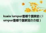 kuala lumpur是哪个国家的（lumpur是哪个国家简介介绍）