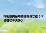 电视剧黄金瞳的庄睿喜欢谁（d试机号今天多少）