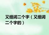 又组词二个字（又组词二个字的）