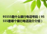 95555是什么银行电话号码（95555是哪个银行电话简介介绍）