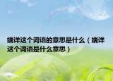 端详这个词语的意思是什么（端详这个词语是什么意思）