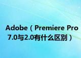 Adobe（Premiere Pro 7.0与2.0有什么区别）