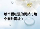 给个看动漫的网站（给个看片网址）