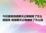 今日更新微信聊天记录删除了怎么找回来 微信聊天记录删除了怎么找