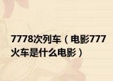 7778次列车（电影777火车是什么电影）