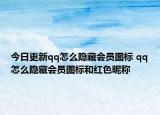 今日更新qq怎么隐藏会员图标 qq怎么隐藏会员图标和红色昵称
