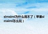 simsimi为什么用不了（苹果simsimi怎么玩）