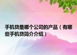 手机贷是哪个公司的产品（有哪些手机贷简介介绍）
