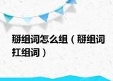 掰组词怎么组（掰组词扛组词）