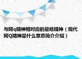 与阿q精神相对应的是啥精神（现代阿Q精神是什么意思简介介绍）