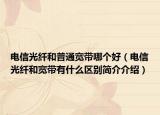 电信光纤和普通宽带哪个好（电信光纤和宽带有什么区别简介介绍）
