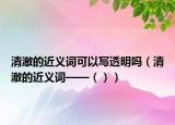 清澈的近义词可以写透明吗（清澈的近义词——（））