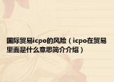 国际贸易icpo的风险（icpo在贸易里面是什么意思简介介绍）