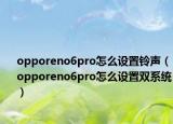 opporeno6pro怎么设置铃声（opporeno6pro怎么设置双系统）
