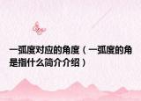 一弧度对应的角度（一弧度的角是指什么简介介绍）