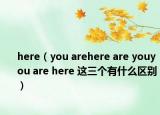 here（you arehere are youyou are here 这三个有什么区别）