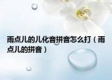 雨点儿的儿化音拼音怎么打（雨点儿的拼音）