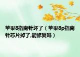 苹果8指南针坏了（苹果8p指南针芯片掉了,能修复吗）
